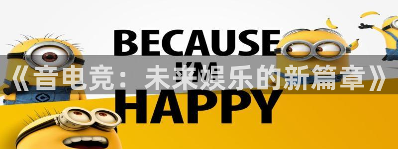 火狐电竞最新官网入口：《音电竞：未来娱乐的新篇章》