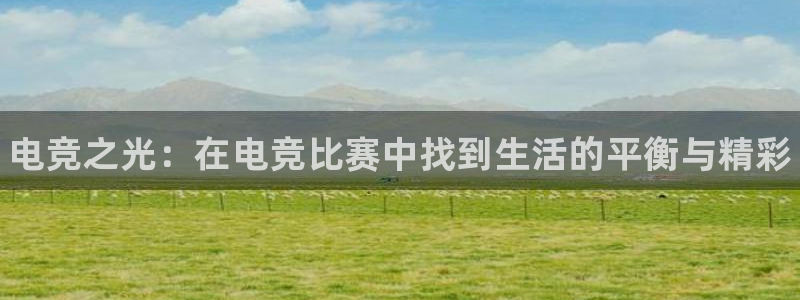 火狐电竞能提现么：电竞之光：在电竞比赛中找到生活的平衡与精彩